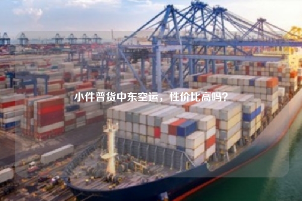 小件普货中东空运，性价比高吗？