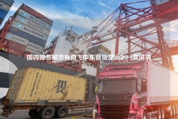 国内哪些城市有直飞中东普货空运？一文讲清